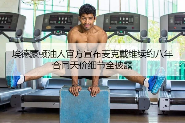 埃德蒙顿油人官方宣布麦克戴维续约八年 合同天价细节全披露